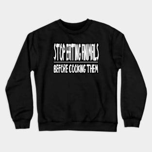 Stop eating animals before cooking them Crewneck Sweatshirt